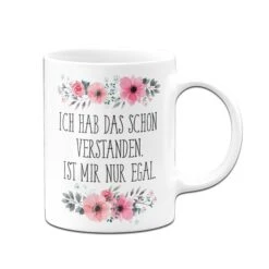 Tasse - Ich Hab Das Schon Verstanden. Ist Mir Nur Egal. -Geschenke Tassen Store BlumchenTasse Ich hab das schon verstanden ist mir nur egal03 277410