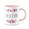 Tasse - Auch Schön. - Blumig -Geschenke Tassen Store Blumchentasse Auch schon01 823698