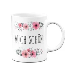 Tasse - Auch Schön. - Blumig -Geschenke Tassen Store Blumchentasse Auch schon03 626129