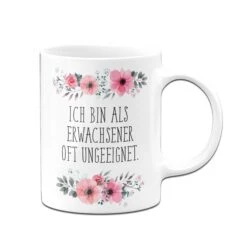 Tasse - Ich Bin Als Erwachsener Oft Ungeeignet. - Blumig -Geschenke Tassen Store Blumchentasse Ich bin als Erwachsener oft ungeeignet03