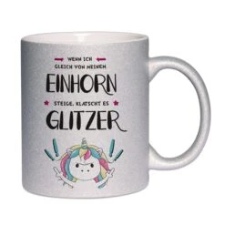 Glitzertasse - Wenn Ich Gleich Von Meinem Einhorn Steige, Klatscht Es Glitzer!