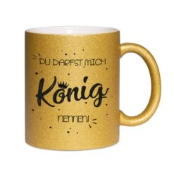 Glitzertasse - Du Darfst Mich König Nennen!
