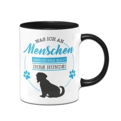 Tasse - Was Ich An Menschen Besonders Mag? Ihre Hunde!
