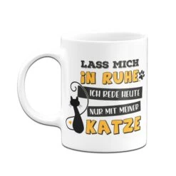 Tasse - Lass Mich In Ruhe. Ich Rede Heute Nur Mit Meiner Katze. -Geschenke Tassen Store Katzentasse Lass mich in Ruhe ich rede heute nur mit meiner katze03 510164