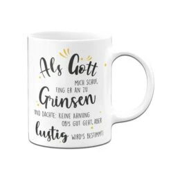 Tasse - Als Gott Mich Schuf Fing Er An Zu Grinsen -Geschenke Tassen Store Tasse als gott mich schuf fing er an zu grinsen01