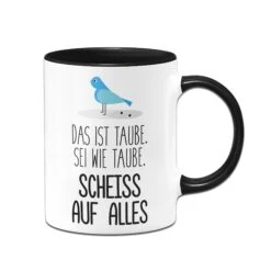 Tasse - Sei Wie Taube, Scheiss Auf Alles
