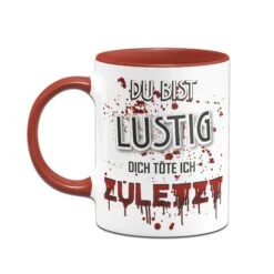 Tasse - Du Bist Lustig! Dich Töte Ich Zuletzt! (blutig) -Geschenke Tassen Store Tasse028 Mockup ruck rot 836033