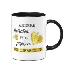 Tasse - Andere Heiraten, Wir Pupsen. Ich Liebe Dich!