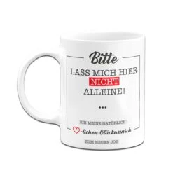 Tasse - Bitte Lass Mich Hier Nicht Alleine! -Geschenke Tassen Store Tasse Bitte lass mich hier nicht alleine ich meine naturlich herzlichen gluckwunsch zum neuen job03 897556