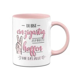 Tasse - Du Bist Einzigartig. Zumindest Hoffen Wir Das Alle.