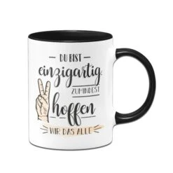 Tasse - Du Bist Einzigartig. Zumindest Hoffen Wir Das Alle. -Geschenke Tassen Store Tasse Du bist einzigartig zumindest hoffen wir das alle01 150621