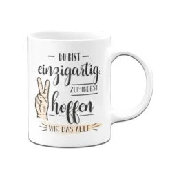 Tasse - Du Bist Einzigartig. Zumindest Hoffen Wir Das Alle. -Geschenke Tassen Store Tasse Du bist einzigartig zumindest hoffen wir das alle02 808980