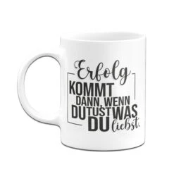 Tasse - Erfolg Kommt Dann, Wenn Du Tust, Was Du Liebst. -Geschenke Tassen Store Tasse Erfolg kommt dann wenn du tust was du liebst03 940384