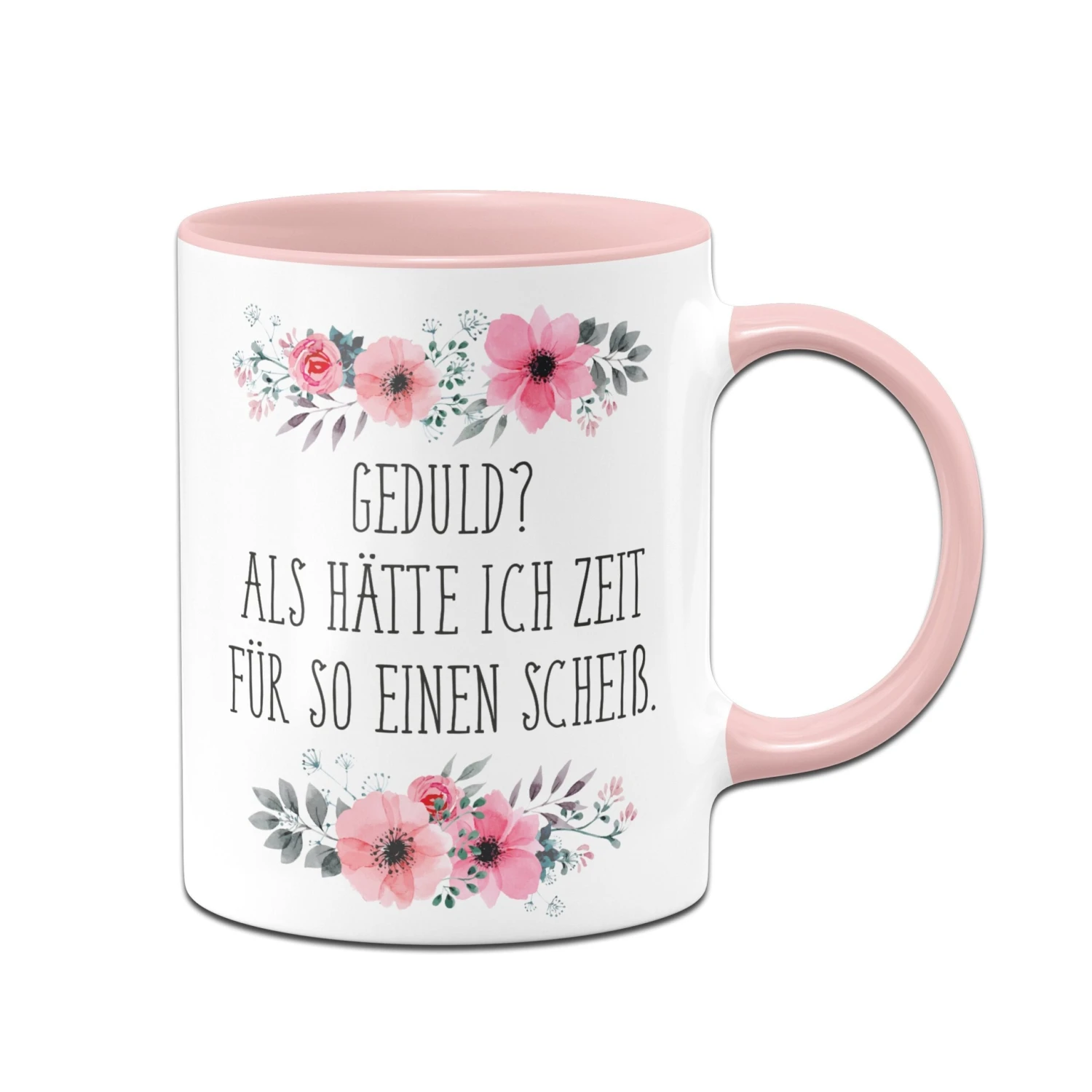 Tasse - Geduld? Als Hätte Ich Zeit Für So Einen Scheiß - Blumig 3 Tasse - Geduld? Als Hätte Ich Zeit Für So Einen Scheiß - Blumig