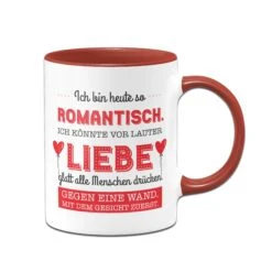 Tasse - Ich Bin Heute So Romantisch.