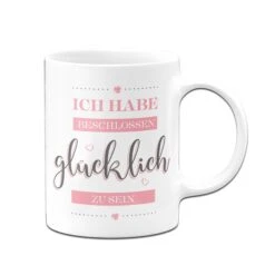 Tasse - Ich Habe Beschlossen Glücklich Zu Sein. -Geschenke Tassen Store Tasse Ich habe beschlossen glucklich zu sein02 132390