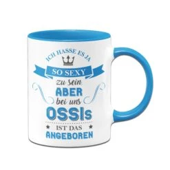 Tasse - Ich Hasse Es So Sexy Zu Sein, Aber Bei Uns Ossis Ist Das Angeboren -Geschenke Tassen Store Tasse Ich hasse es so sexy zu sein aber bei uns ossis ist das angeboren00 938452