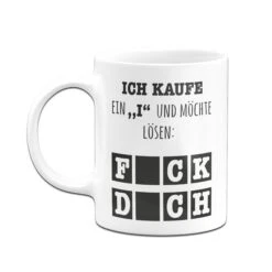 Tasse - Ich Kaufe Ein "i" Und Möchte Lösen -Geschenke Tassen Store Tasse Ich kaufe ein i und mochte losen Fck dch03 994144