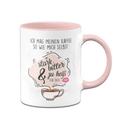 Tasse - Ich Mag Meinen Kaffee So Wie Mich Selbst: Stark, Bitter Und Zu Heiß Für Dich!