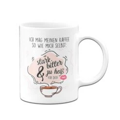 Tasse - Ich Mag Meinen Kaffee So Wie Mich Selbst: Stark, Bitter Und Zu Heiß Für Dich! -Geschenke Tassen Store Tasse Ich mag meinen Kaffee so wie mich selbst02
