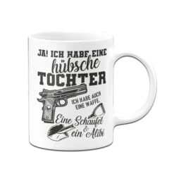 Tasse - Ja! Ich Habe Eine Hübsche Tochter. -Geschenke Tassen Store Tasse Ja ich habe eine hubsche tochter ich habe auch eine waffe eine schaufel und ein alibi02 146471