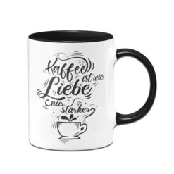 Tasse - Kaffee Ist Wie Liebe Nur Stärker.
