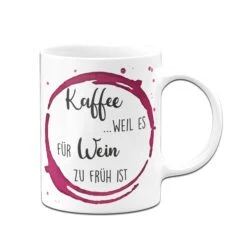 Tasse - Kaffee, Weil Es Für Wein Zu Früh Ist -Geschenke Tassen Store Tasse Kaffee weil es fur wein zu fruh ist01 502364
