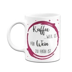 Tasse - Kaffee, Weil Es Für Wein Zu Früh Ist -Geschenke Tassen Store Tasse Kaffee weil es fur wein zu fruh ist03 232787