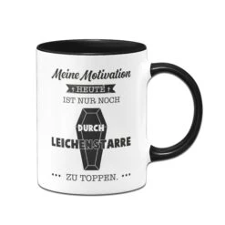 Tasse - Meine Motivation Heute Ist Nur Noch Durch Leichenstarre Zu Toppen.