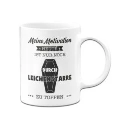 Tasse - Meine Motivation Heute Ist Nur Noch Durch Leichenstarre Zu Toppen. -Geschenke Tassen Store Tasse Leichenstarre01 365338
