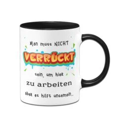 Tasse - Man Muss Nicht Verrückt Sein, Um Hier Zu Arbeiten -Geschenke Tassen Store Tasse Man muss nicht verruckt sein um hier zu arbeiten aber es hilft ungemein00 138113
