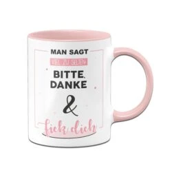 Tasse - Man Sagt Viel Zu Selten: Bitte, Danke Und Fick Dich.