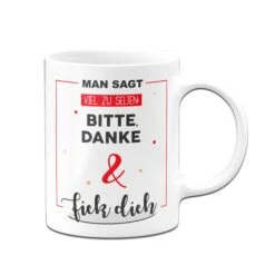 Tasse - Man Sagt Viel Zu Selten: Bitte, Danke Und Fick Dich. -Geschenke Tassen Store Tasse Man sagt viel zu selten bitte danke und fick dich03 720926