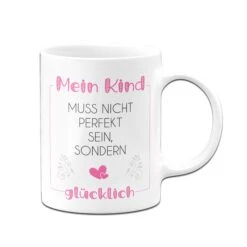 Tassen - Mein Kind Muss Nicht Perfekt Sein, Sondern Glücklich -Geschenke Tassen Store Tasse Mein Kind muss nicht perfekt sein sondern glucklich03 17ee5f89 c126 45df a5bf eb34045c74b3 180260
