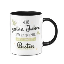 Tasse - Meine Guten Jahre Habe Ich Hinter Mir. Jetzt Kommen Die Besten