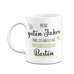 Tasse - Meine Guten Jahre Habe Ich Hinter Mir. Jetzt Kommen Die Besten -Geschenke Tassen Store Tasse Meine guten Jahre habe ich hinter mir jetzt kommen die besten03 884501