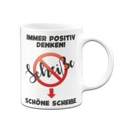 Tasse - Immer Positiv Denken! Scheiße. Schöne Scheiße. -Geschenke Tassen Store Tasse Schone Scheisse01 874564
