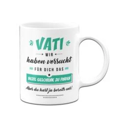 Tasse - Vati Wir Haben Versucht Für Dich Das Beste Geschenk Zu Finden. Aber Du Hast Ja Bereits Uns! -Geschenke Tassen Store Tasse Vati wir haben versucht fur dich das beste geschenk zu finden02 273882