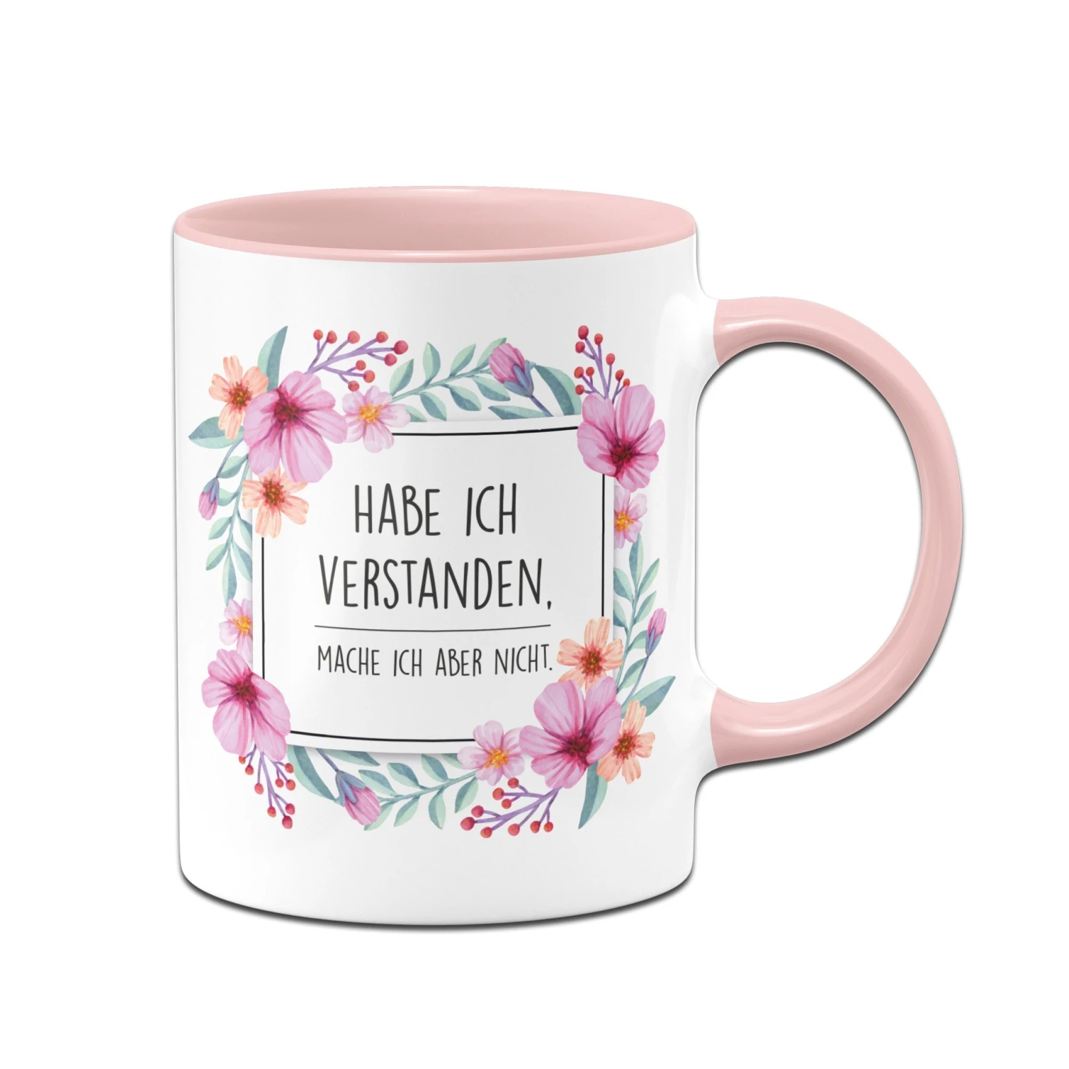 Tasse - Hab Ich Verstanden, Mache Ich Aber Nicht. - Blumenrahmen 3 Tasse - Hab Ich Verstanden, Mache Ich Aber Nicht. - Blumenrahmen