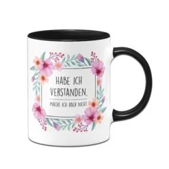 Tasse - Hab Ich Verstanden, Mache Ich Aber Nicht. - Blumenrahmen 9 Tasse - Hab Ich Verstanden, Mache Ich Aber Nicht. - Blumenrahmen -Geschenke Tassen Store Tasse habe ich verstanden mache ich aber nicht blumenrahmen01 322247