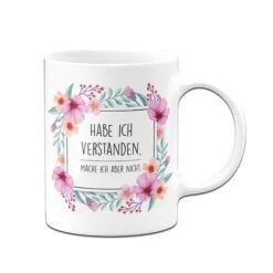 Tasse - Hab Ich Verstanden, Mache Ich Aber Nicht. - Blumenrahmen 10 Tasse - Hab Ich Verstanden, Mache Ich Aber Nicht. - Blumenrahmen -Geschenke Tassen Store Tasse habe ich verstanden mache ich aber nicht blumenrahmen02 548130