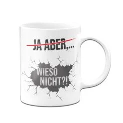 Tasse - Ja Aber - Wieso Nicht -Geschenke Tassen Store TassemitSpruchJaAber wiesonicht01 588655