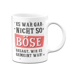 Tasse - Es War Gar Nicht So Böse Gesagt, Wie Es Gemeint War! 10 Tasse - Es War Gar Nicht So Böse Gesagt, Wie Es Gemeint War! -Geschenke Tassen Store bild Tasse es war gar nicht so bose gesagt wie es gemeint war02 519089