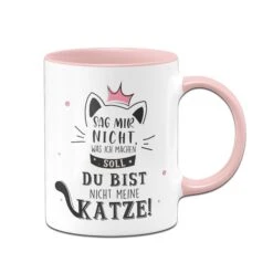 Tasse - Sag Mir Nicht Was Ich Machen Soll Du Bist Nicht Meine Katze!