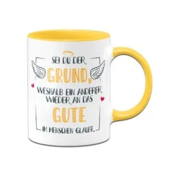 Tasse - Sei Du Der Grund Weshalb Ein Anderer Wieder An Das Gute Im Menschen Glaubt -Geschenke Tassen Store bild Tasse sei du der grund weshalb ein anderer wieder an das gute im menschen glaubt00 383598