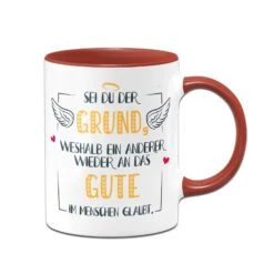 Tasse - Sei Du Der Grund Weshalb Ein Anderer Wieder An Das Gute Im Menschen Glaubt -Geschenke Tassen Store bild Tasse sei du der grund weshalb ein anderer wieder an das gute im menschen glaubt01 264032