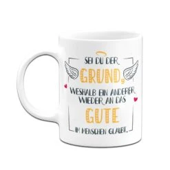 Tasse - Sei Du Der Grund Weshalb Ein Anderer Wieder An Das Gute Im Menschen Glaubt -Geschenke Tassen Store bild Tasse sei du der grund weshalb ein anderer wieder an das gute im menschen glaubt07 751849