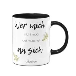 Tasse - Wer Mich Nicht Mag Der Muss Halt An Sich Arbeiten