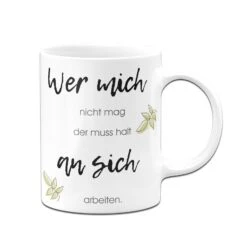 Tasse - Wer Mich Nicht Mag Der Muss Halt An Sich Arbeiten -Geschenke Tassen Store bild Tasse wer mich nicht mag der muss halt an sich arbeiten01 801156