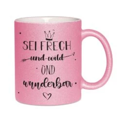Glitzertasse - Sei Frech Und Wild Und Wunderbar -Geschenke Tassen Store bild glitzer tasse sei frech wild wunderbar 1 814954